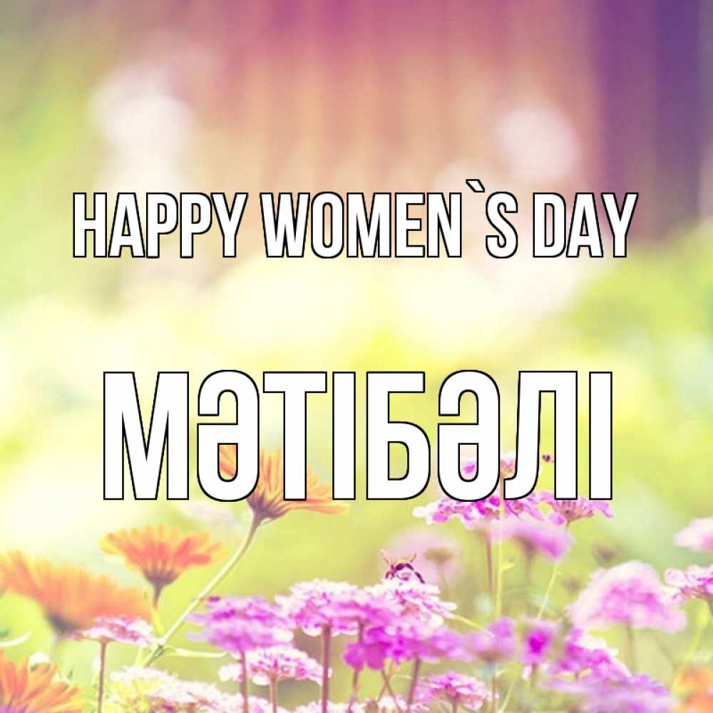 Greetings card с именем, МӘТІБӘЛІ happy women`s day цветы весна Greetings with text for free download 